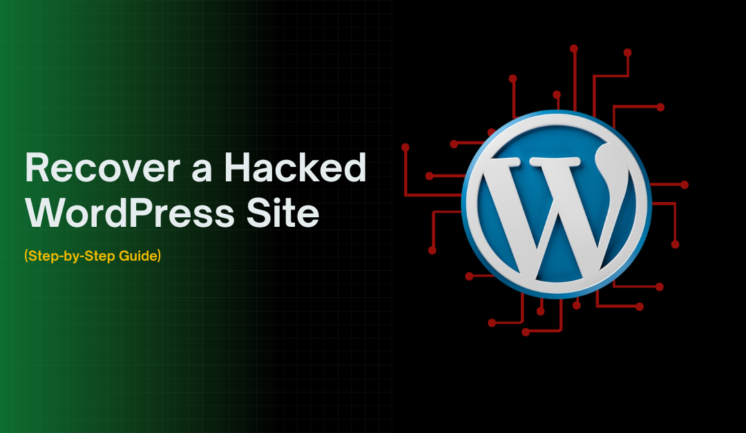 How to Recover a Hacked WordPress Site (Step-by-Step Guide)