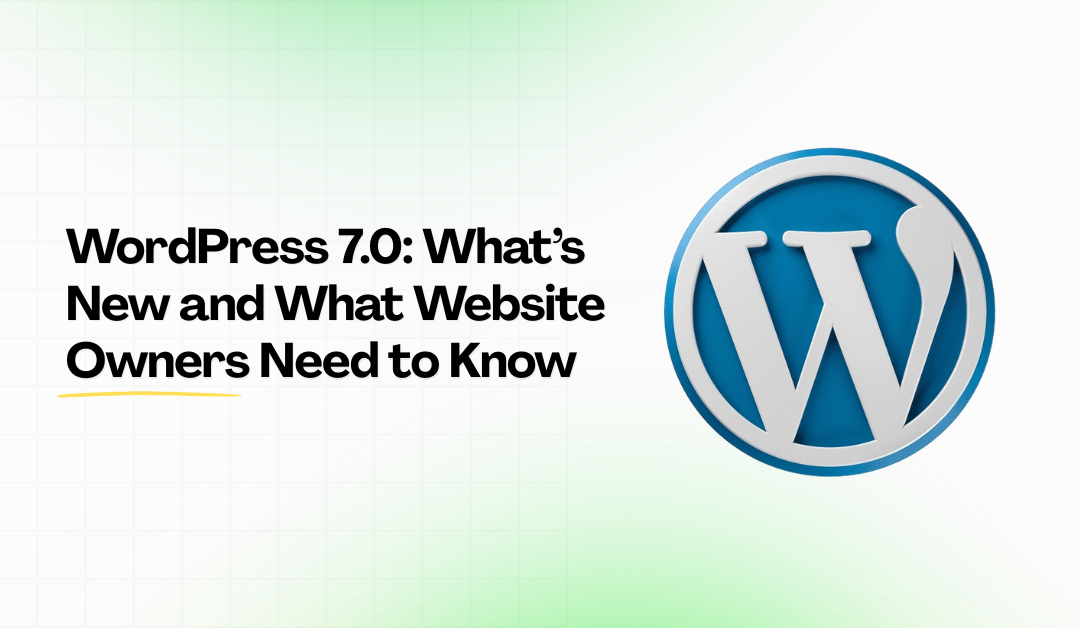 WordPress 7.0: What’s New and What Website Owners Need to Know