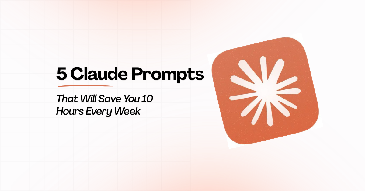 Home 5 Claude Prompts That Will Save You 10 Hours Every Week